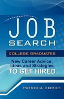 Job Search: College Graduates New Career Advice, Ideas and Strategies to Get Hired 0981685463 Book Cover