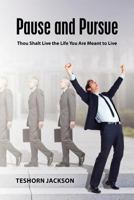 Pause and Pursue: Thou Shalt Live the Life You Are Meant to Live 1461065860 Book Cover