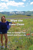 Wipe the Slate Clean: How to Change Your Beliefs and Your Life 9977728615 Book Cover