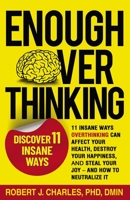 Enough Overthinking: 11 Insane Ways Overthinking Can Affect Your Health, Destroy Your Happiness, and Steal Your Joy and How to Neutralize I B0BY3T7RZR Book Cover