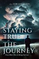 Staying True To The Journey: From Biker Peers to Being God-Led B0DXWPJ2K4 Book Cover