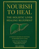 Nourish to Heal: The Holistic Liver Healing Blueprint: A Science-Backed 21-Day Plan to Reverse Fatty Liver, Detox Your Liver, Boost Energy, Improve Digestion & Reduce Inflammation Naturally B0G7WV7HQL Book Cover