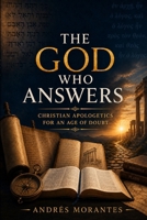 The God Who Answers: Christian Apologetics for an Age of Doubt B0HF9ZSDGJ Book Cover