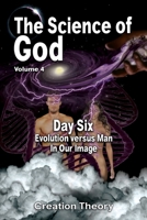 The Science Of God Volume 4: Day Six - Evolution versus Man - In Our Image B0CHL7DLBR Book Cover