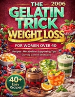 The Gelatin Trick Weight Loss For Women Over 40: Quick and Easy Gelatin Recipes to Crush Cravings, Feel Fuller Longer, and Support a Healthier Metabolism B0GS1JWTGV Book Cover