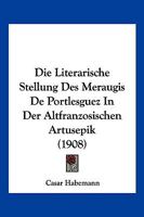 Die Literarische Stellung Des Meraugis De Portlesguez In Der Altfranzosischen Artusepik (1908) 1160868670 Book Cover