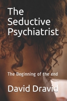 The Seductive Psychiatrist: The Beginning of the end null Book Cover
