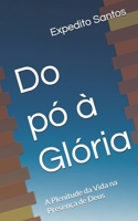 Do pó à Glória: A Plenitude da Vida na Presença de Deus (Portuguese Edition) B0FBX513W1 Book Cover