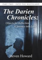 The Darien Chronicles: Objects for Reflection, a Journey Into Love: Part Two - Into the Wasteland 1483480399 Book Cover