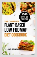 The Complete Plant-Based Low FODMAP Diet Cookbook: A Super Easy Guide to Boost Digestive Health, Manage IBS, Improve Gut Health and Lose Weight B0CSZ6J3D2 Book Cover