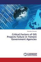 Critical Factors of GIS Projects Failure in Yemeni Government Agencies 365934933X Book Cover