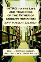 INTRO to the Life and Teachings of the Father of Modern Humanism: John Hasslar Dietrich 1530756650 Book Cover