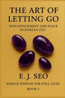 The Art of Letting Go: Non-Attachment and Peace in Korean Zen (Korean Wisdom for Still Lives) B0FGY7N2KP Book Cover