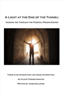 A Light At the End of the Tunnel: Guiding You Through the Federal Prison System 1483568881 Book Cover