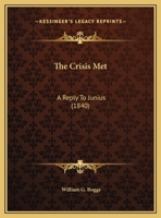 The Crisis Met: A Reply To Junius (1840) 1169392997 Book Cover