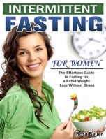 Intermittent Fasting for Women: The Effortless Guide to Fasting for a Rapid Weight Loss Without Stress 1913982408 Book Cover