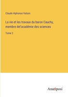La vie et les travaux du baron Cauchy, membre del'académie des sciences: Tome 2 3382204029 Book Cover