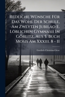 Redliche Wünsche Für Das Wohl Der Schule, Am Zweyten Jubiläo E. Löblichen Gymnasii In Görlitz, Aus 5. Buch Mosis Am Xxxiii. 8 - 11... 1278673180 Book Cover