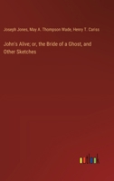 John's Alive; or, the Bride of a Ghost, and Other Sketches 3385320046 Book Cover