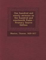 One Hundred and Ninety Sermons On the Hundred and Nineteenth Psalm / by the Rev. Thomas Manton...To Which Is Prefixed the Life of the Author by William Harris, Volume 1 1016498284 Book Cover