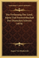 Die Verfassung Der Land, Alpen Und Forstwirthschaft Der Deutschen Schweiz (1878) 1161134530 Book Cover