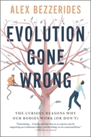 Evolution Gone Wrong: The Curious Reasons Why Our Bodies Work 1335449485 Book Cover