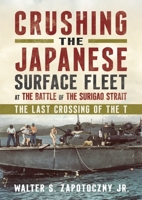 Crushing the Japanese Surface Fleet at the Battle of the Surigao Strait: The Last Crossing of the T. 1781558736 Book Cover