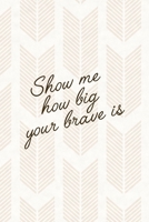 Show Me How Big Your Brave Is: Notebook Journal Composition Blank Lined Diary Notepad 120 Pages Paperback Pink Arrow Brave 1712333518 Book Cover