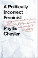 A Politically Incorrect Feminist: Creating a Movement with Bitches, Lunatics, Dykes, Prodigies, Warriors, and Wonder Women 1250094429 Book Cover
