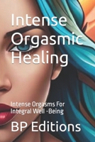 Intense Orgasmic Healing: Intense Orgasms For Integral Well -Being B0CGG6GH4F Book Cover