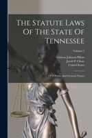 The Statute Laws Of The State Of Tennessee: Of A Public And General Nature; Volume 1 1017836779 Book Cover