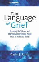 The Language of Grief: Breaking the Silence and Starting Conversations About Grief at Work and Home 1949955001 Book Cover