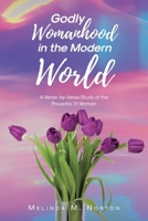 Godly Womanhood in the Modern World: A Verse-by-Verse Study of the Proverbs 31 Woman B0FFV56P1X Book Cover