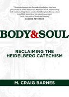 Body & Soul: Reclaiming the Heidelberg Catechism 1592557457 Book Cover