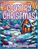 Cozy Country Christmas Coloring Book: Embrace the Tranquil Charm of Cozy Country Christmas in This Grayscale Coloring Journey for Adults B0CNWFYX1G Book Cover