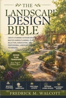 The Landscape Design Bible: Create Stunning Outdoor Spaces, Master Garden Planning, Plant Selection, Hardscaping, and Professional Landscape Design Techniques B0H5T1G3HK Book Cover