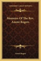 Memoirs of the Rev. Ammi Rogers, A. M., A Clergyman of the Episcopal Church: Educated at Yale College in Connecticut, Ordained in Trinity Church in ... Account of Religion and Politics, for Almos 1275508391 Book Cover