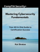 Mastering Cybersecurity Fundamentals: Your All-in-One Guide to Certification Success B0DX8BSRSB Book Cover