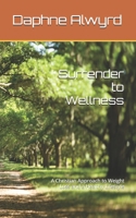 Surrender to Wellness: A Christian Approach to Weight Loss and a Healthy Lifestyle B0FHWVRR1L Book Cover