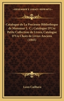 Catalogue De La Precieuse Bibliotheque De Monsieur L. C.; Catalogue D'Cre Petite Collection De Livres; Catalogue D'Un Choix De Livres Anciens (1845) 1167675169 Book Cover