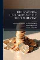 Transparency, Disclosure, and the Federal Reserve - Scholar's Choice Edition 1298046149 Book Cover