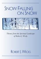 Snow Falling on Snow: Themes from the Spiritual Landscape of Robert J. Wicks 0809105314 Book Cover