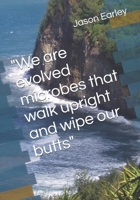 "We are evolved microbes that walk upright and wipe our butts" B0CJHH33QF Book Cover