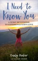 I Need To Know You: A 28-Day Devotional to Experience God's Love 0578363038 Book Cover