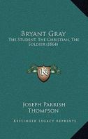 Bryant Gray: The Student, the Christian, the Soldier 1104043335 Book Cover