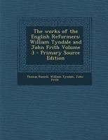 The Works of the English Reformers: William Tyndale and John Frith; Volume 3 1357418337 Book Cover