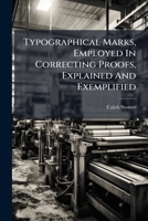 Typographical Marks, Employed In Correcting Proofs, Explained And Exemplified 1286560721 Book Cover