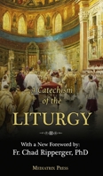 A Catechism of the Liturgy: For use with the Traditional Latin Mass 1957066407 Book Cover