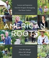 American Roots: Lessons from the Designers Reimagining Our Home Gardens 1643261169 Book Cover