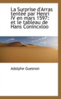 La Surprise d'Arras tentée par Henri IV en mars 1597: et le tableau de Hans Conincxloo 0526266082 Book Cover